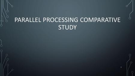 PARALLEL PROCESSING COMPARATIVE STUDY 1. CONTEXT How to finish a work in short time???? Solution To use quicker worker. Inconvenient: The speed of worker.