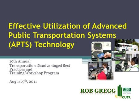Effective Utilization of Advanced Public Transportation Systems (APTS) Technology 19th Annual Transportation Disadvantaged Best Practices and Training.