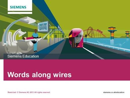 Restricted © Siemens AG 2013 All rights reserved.siemens.co.uk/education Words along wires Siemens Education.