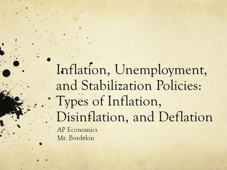 Inflation, Unemployment, and Stabilization Policies: Types of Inflation, Disinflation, and Deflation AP Economics Mr. Bordelon.