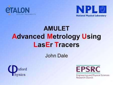 AMULET Advanced Metrology Using LasEr Tracers John Dale.