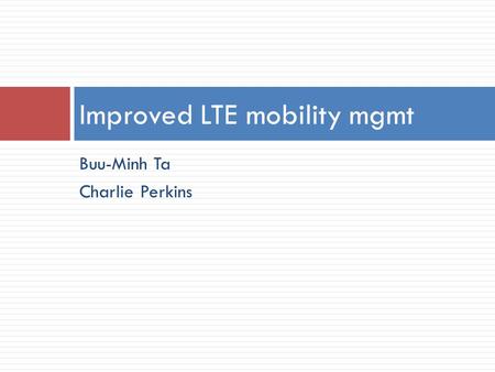 Buu-Minh Ta Charlie Perkins Improved LTE mobility mgmt.