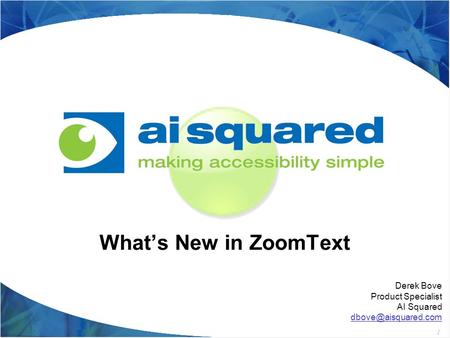 1 What’s New in ZoomText Derek Bove Product Specialist AI Squared