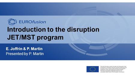 Introduction to the disruption JET/MST program E. Joffrin & P. Martin Presented by P. Martin.