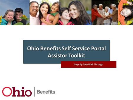 Ohio Benefits Self Service Portal Assistor Toolkit Step-By-Step Walk Through.