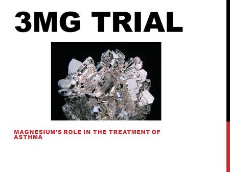 3MG TRIAL MAGNESIUM’S ROLE IN THE TREATMENT OF ASTHMA.
