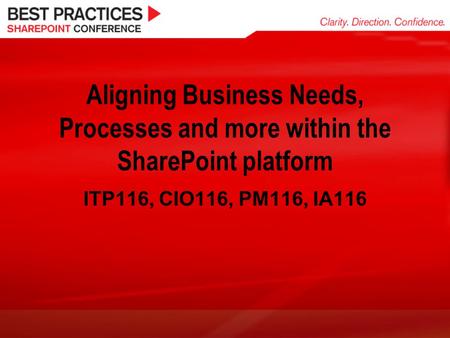 Aligning Business Needs, Processes and more within the SharePoint platform ITP116, CIO116, PM116, IA116.