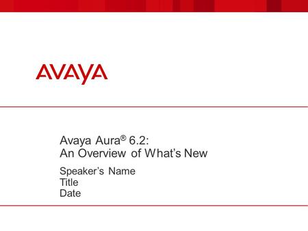 Avaya Aura® 6.2: An Overview of What’s New