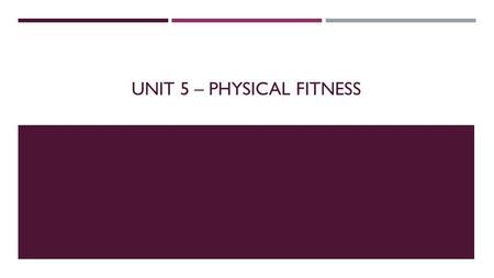 UNIT 5 – PHYSICAL FITNESS. OBJECTIVES  Content Objective – The students will be able to identify what physical fitness is, why people choose not to and.