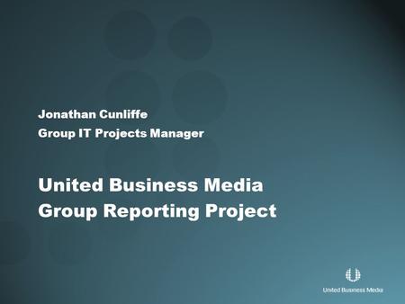 Jonathan Cunliffe Group IT Projects Manager United Business Media Group Reporting Project.