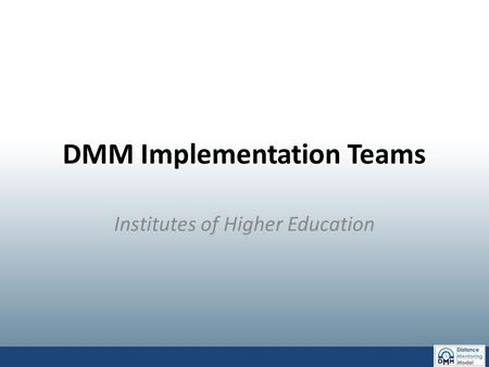 DMM Implementation Teams Institutes of Higher Education.