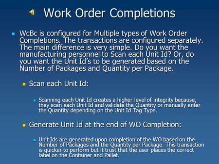 Work Order Completions WcBc is configured for Multiple types of Work Order Completions. The transactions are configured separately. The main difference.