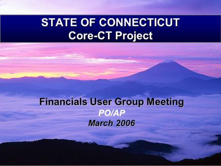STATE OF CONNECTICUT Core-CT Project Financials User Group Meeting PO/AP March 2006.