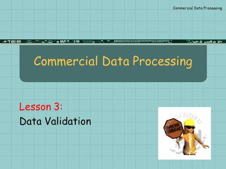 Commercial Data Processing Lesson 3: Data Validation.