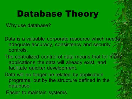 Database Theory Why use database? Data is a valuable corporate resource which needs adequate accuracy, consistency and security controls. The centralized.