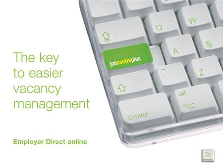 Introduction  Jobcentre Plus is introducing a new service called Employer Direct online  You can post and manage your jobs 24 hours a day, 7 days a.
