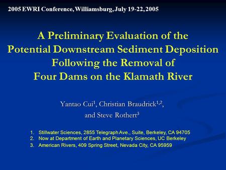 A Preliminary Evaluation of the Potential Downstream Sediment Deposition Following the Removal of Four Dams on the Klamath River Yantao Cui 1, Christian.