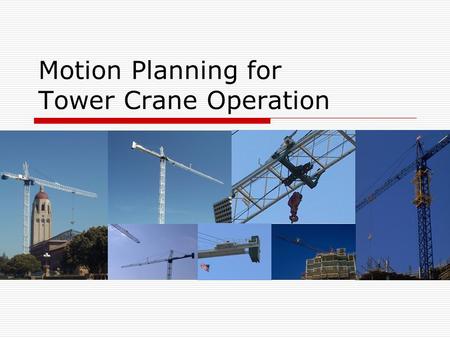 Motion Planning for Tower Crane Operation. Motivation  Tower crane impacts the schedule greatly  Safety of tower crane operation is critical.