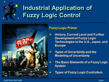 Industrial Application of Fuzzy Logic Control © INFORM 1990-1998Slide 1 Tutorial and Workshop © Constantin von Altrock Inform Software Corporation 2001.