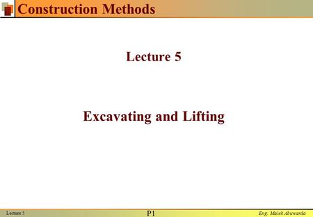 Eng. Malek Abuwarda Lecture 5 P1P1 Construction Methods Lecture 5 Excavating and Lifting.