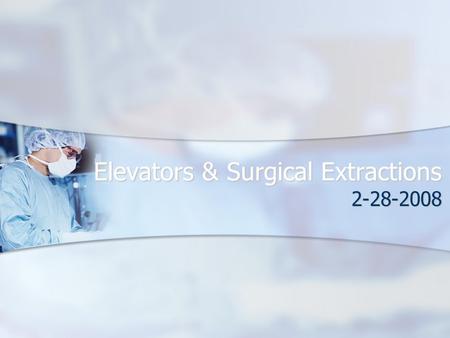 Elevators & Surgical Extractions 2-28-2008. Elevators 1. Facilitate tooth removal 1. Facilitate tooth removal 2. Minimize breakage of teeth 2. Minimize.