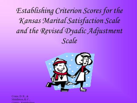 Crane, D. R., & Middleton, K.C., (2000). Establishing Criterion Scores for the Kansas Marital Satisfaction Scale and the Revised Dyadic Adjustment Scale.
