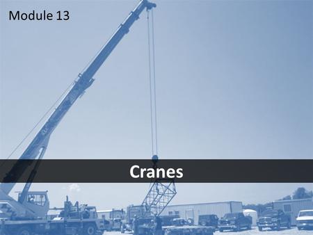 1 Cranes Module 13. 2Objectives After this module you should be able to – identify the most common crane hazards – take the necessary steps to avoid those.