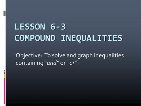 LESSON 6-3 COMPOUND INEQUALITIES
