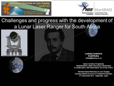 Challenges and progress with the development of a Lunar Laser Ranger for South Africa Ludwig Combrinck Roelf Botha Space Geodesy Programme.