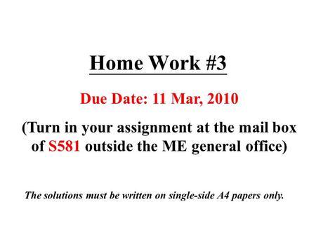 Home Work #3 Due Date: 11 Mar, 2010 (Turn in your assignment at the mail box of S581 outside the ME general office) The solutions must be written on single-side.