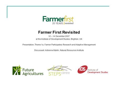 Farmer First Revisited 12 – 14 December 2007 at the Institute of Development Studies, Brighton, UK Presentation, Theme 1a, Farmer Participatory Research.