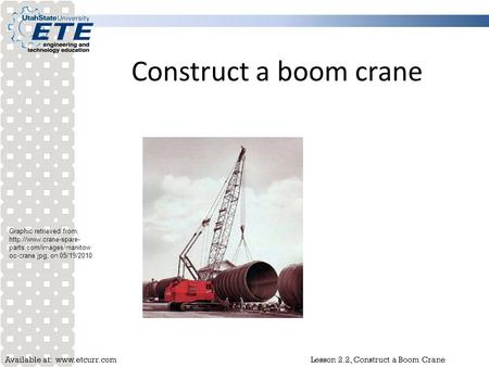 Construct a boom crane Graphic retrieved from, http://www.crane-spare-parts.com/images/manitowoc-crane.jpg, on 05/19/2010.
