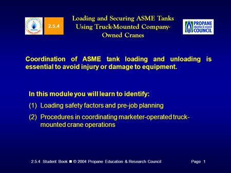 2.5.4 Student Book © 2004 Propane Education & Research CouncilPage 1 2.5.4 Loading and Securing ASME Tanks Using Truck-Mounted Company- Owned Cranes Coordination.