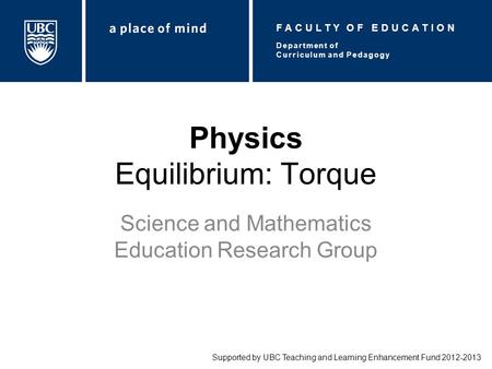 Physics Equilibrium: Torque Science and Mathematics Education Research Group Supported by UBC Teaching and Learning Enhancement Fund 2012-2013 Department.