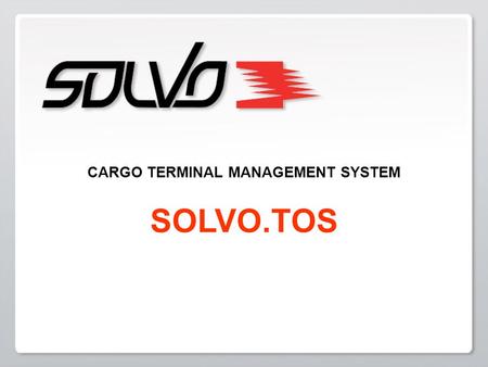 CARGO TERMINAL MANAGEMENT SYSTEM SOLVO.TOS. COMPANY HISTORY 1992 Company is founded. The first USA-based projects are implemented in cooperation with.