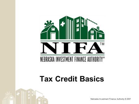 Nebraska Investment Finance Authority © 2007 Tax Credit Basics.