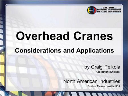 Overhead Cranes Considerations and Applications by Craig Pelkola Applications Engineer North American Industries Boston, Massachusetts, USA.
