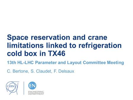 Space reservation and crane limitations linked to refrigeration cold box in TX46 13th HL-LHC Parameter and Layout Committee Meeting C. Bertone, S. Claudet,