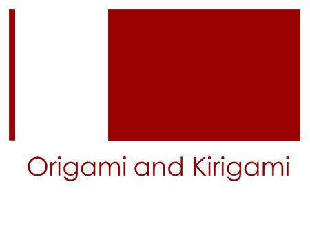 Origami and Kirigami.