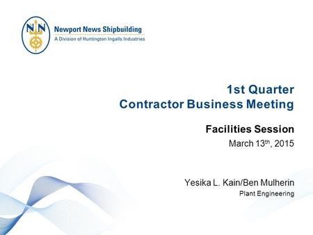 1st Quarter Contractor Business Meeting March 13 th, 2015 Yesika L. Kain/Ben Mulherin Plant Engineering Facilities Session.