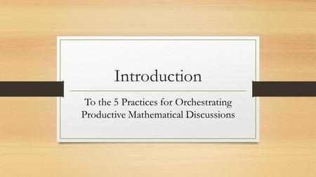Introduction To the 5 Practices for Orchestrating Productive Mathematical Discussions.