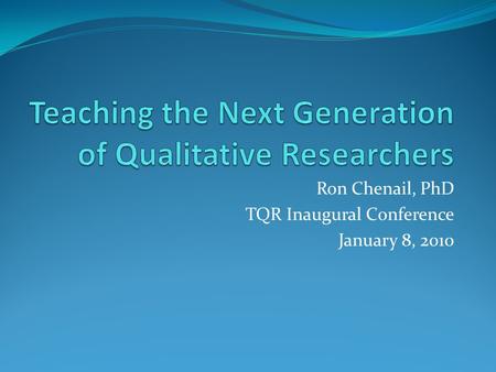 Ron Chenail, PhD TQR Inaugural Conference January 8, 2010.