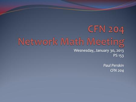 Wesnesday, January 30, 2013 PS 153 Paul Perskin CFN 204.