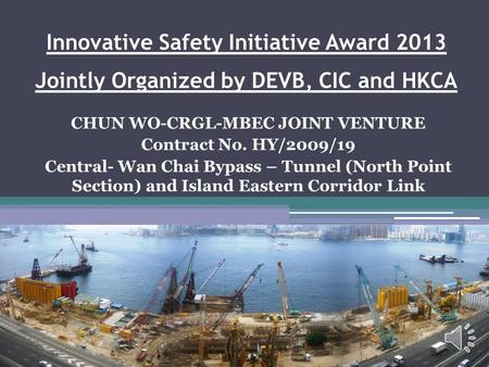 Innovative Safety Initiative Award 2013 Jointly Organized by DEVB, CIC and HKCA CHUN WO-CRGL-MBEC JOINT VENTURE Contract No. HY/2009/19 Central- Wan Chai.