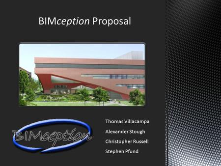 BIMception Proposal Thomas Villacampa Alexander Stough Christopher Russell Stephen Pfund.