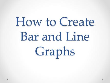 How to Create Bar and Line Graphs. Draw and label the Axis Y – Axis X - Axis.