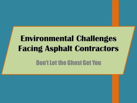 Environmental Challenges Facing Asphalt Contractors Don’t Let the Ghost Get You.