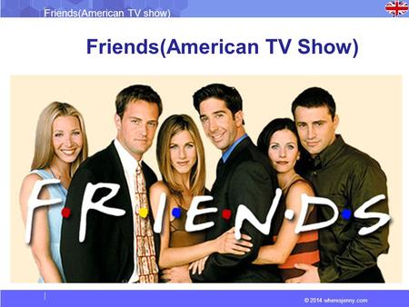 © 2014 wheresjenny.com Friends(American TV show) Friends(American TV Show)