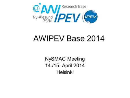 AWIPEV Base 2014 NySMAC Meeting 14./15. April 2014 Helsinki.