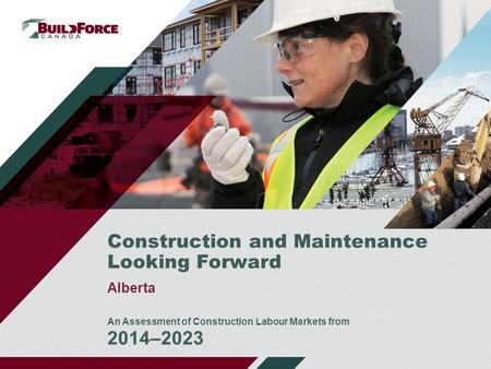 Construction and Maintenance Looking Forward Alberta An Assessment of Construction Labour Markets from 2014–2023.